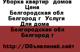 Уборка квартир, домов › Цена ­ 70 - Белгородская обл., Белгород г. Услуги » Для дома   . Белгородская обл.,Белгород г.